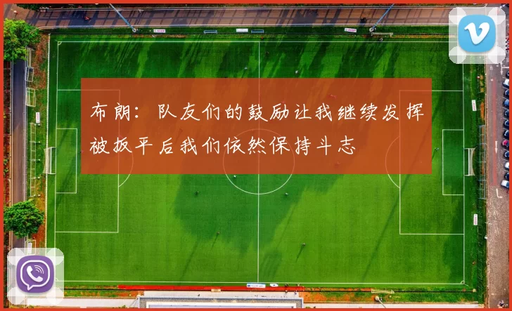布朗：队友们的鼓励让我继续发挥被扳平后我们依然保持斗志