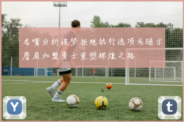 名嘴分析追梦拒绝执行选项或暗示詹眉加盟勇士重塑辉煌之路